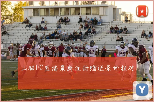 山猫FC直播最新注册赠送条件核对