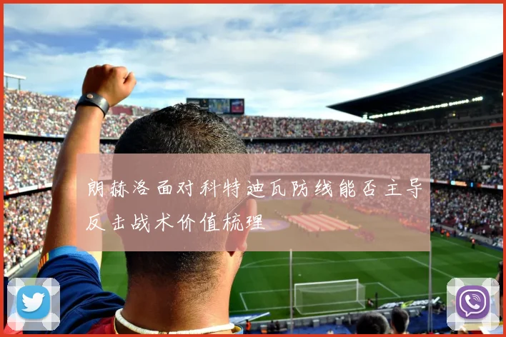 朗赫洛面对科特迪瓦防线能否主导反击战术价值梳理