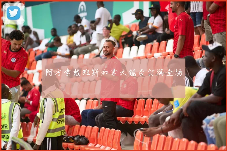 阿方索戴维斯加拿大能否打满全场