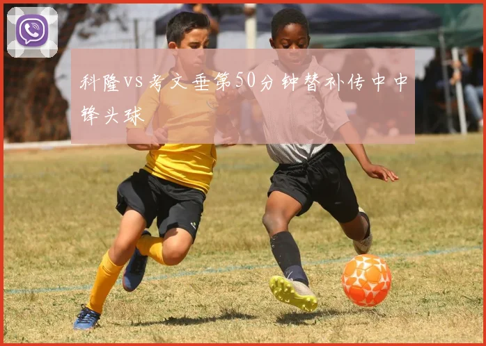 科隆vs考文垂第50分钟替补传中中锋头球